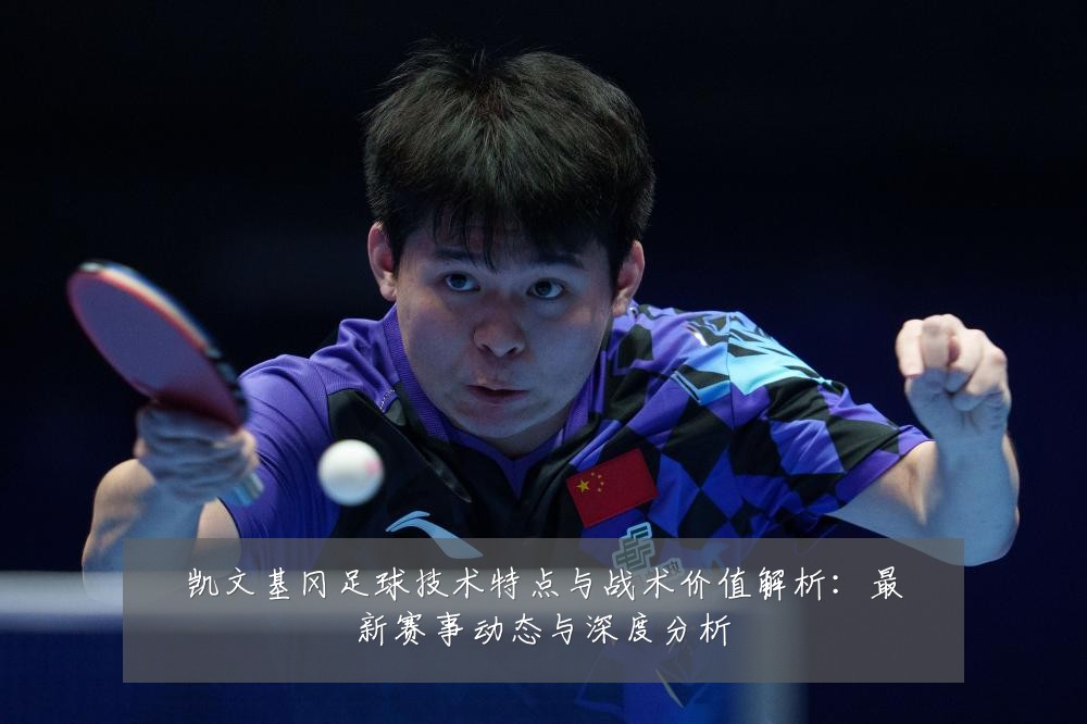 凯文基冈足球技术特点与战术价值解析:最新赛事动态与深度分析